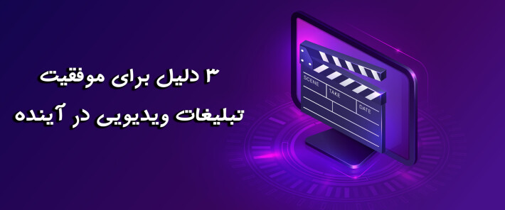 3 دلیل برای موفقیت تبلیغات ویدیویی در آینده