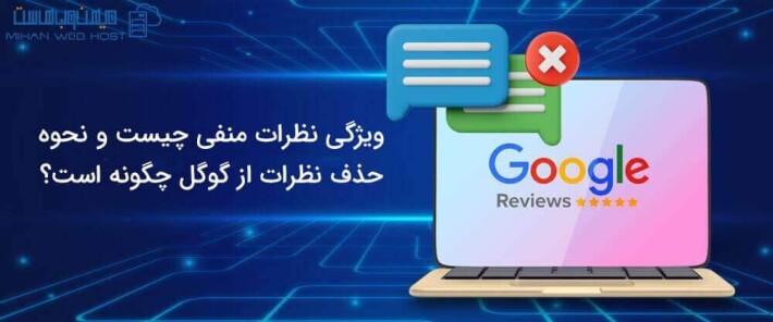 ویژگی نظرات منفی چیست و نحوه حذف نظرات از گوگل چگونه است؟